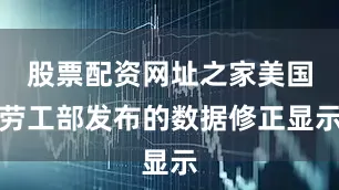 股票配资网址之家美国劳工部发布的数据修正显示
